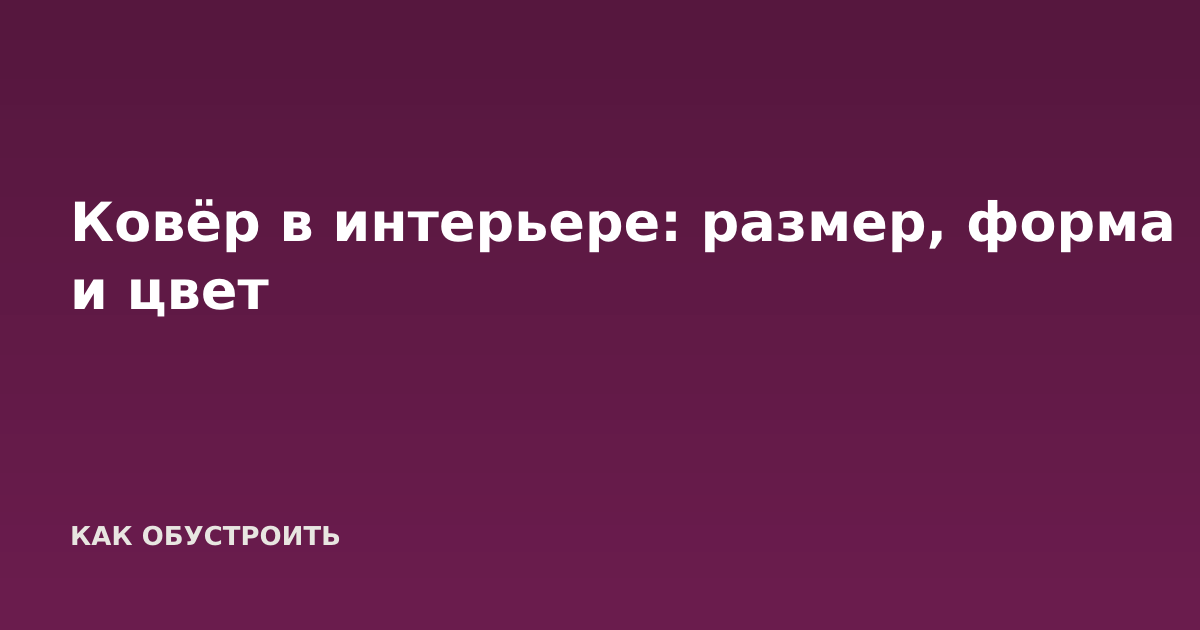 Ковёр в интерьере: размер, форма и цвет